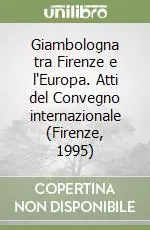 Acquista Ora Giambologna tra Firenze e l‘Europa. Atti del Convegno internazionale (Firenze, 1995)