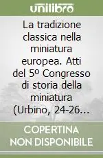 La tradizione classica nella miniatura europea. Atti del 5º Congresso di storia della miniatura (Urbino, 24-26 settembre 1998). Vol. 1 Offerta Speciale