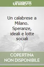 Un calabrese a Milano. Speranze, ideali e lotte sociali Scelto Dai Clienti