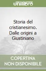 Nuovo Arrivo Storia del cristianesimo. Dalle origini a Giustiniano