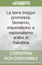 Direttamente Dal Produttore La terra troppo promessa. Sionismo, imperialismo e nazionalismo arabo in Palestina