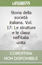 Storia della società italiana. Vol. 17 Le strutture e le classi nell‘italia unita Ordina Subito