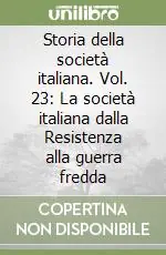 Storia della società italiana. Vol. 23 La società italiana dalla Resistenza alla guerra fredda Esclusivo