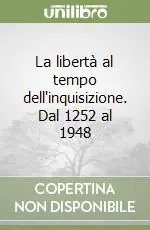 La libertà al tempo dell‘inquisizione. Dal 1252 al 1948 Esclusivo