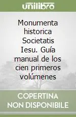 Quantità Limitata Monumenta historica Societatis Iesu. Guía manual de los cien primeros volúmenes
