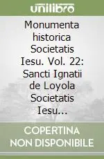 Monumenta historica Societatis Iesu. Vol. 22 Sancti Ignatii de Loyola Societatis Iesu fundatoris. Epistolae et Instructiones (1) Prezzo Ridotto