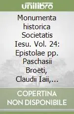 Monumenta historica Societatis Iesu. Vol. 24 Epistolae pp. Paschasii Broëti, Claudii Iaii, Ioannis Codurii et Simonis Rodericii Saldi