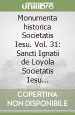 Ultimissimo Modello Monumenta historica Societatis Iesu. Vol. 31 Sancti Ignatii de Loyola Societatis Iesu fundatoris. Epistolae et Instructiones (5)