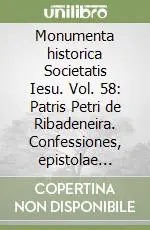 Monumenta historica Societatis Iesu. Vol. 58 Patris Petri de Ribadeneira. Confessiones, epistolae aliaquae scripta inedita (1) Bestseller