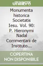 Monumenta historica Societatis Iesu. Vol. 90 P. Hieronymi Nadal Commentarii de Instituto Societatis Iesu Compra Oggi Stesso