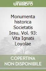 Professionale Monumenta historica Societatis Iesu. Vol. 93 Vita Ignatii Loyolae