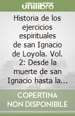 Direttamente Dal Produttore Historia de los ejercicios espirituales de san Ignacio de Loyola. Vol. 2 Desde la muerte de san Ignacio hasta la Promulgación del Directorio oficial (1556-1599)