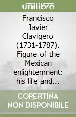 Francisco Javier Clavigero (1731-1787). Figure of the Mexican enlightenment his life and work Offerta Lampo