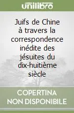 Juifs de Chine à travers la correspondence inédite des jésuites du dix-huitième siècle Economico