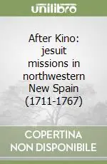 Spedito Oggi After Kino jesuit missions in northwestern New Spain (1711-1767)
