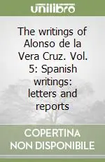 Nuovo Arrivo The writings of Alonso de la Vera Cruz. Vol. 5 Spanish writings letters and reports