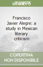 Francisco Javier Alegre a study in Mexican literary criticism Super Prezzo