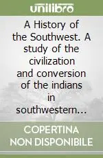 A History of the Southwest. A study of the civilization and conversion of the indians in southwestern United States and northwestern Mexico.... Vol. 2 A catalogue of the bandelier collection in the Vatican Library Esclusivo