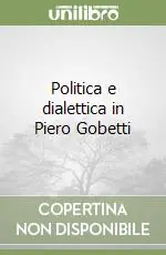 Occasione Imperdibile Politica e dialettica in Piero Gobetti