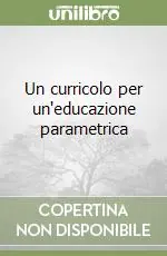 Solo Oggi Un curricolo per un‘educazione parametrica