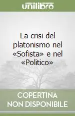Spedito Oggi La crisi del platonismo nel «Sofista» e nel «Politico»