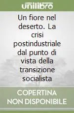 Un fiore nel deserto. La crisi postindustriale dal punto di vista della transizione socialista Consegna Rapida