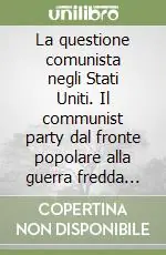 La questione comunista negli Stati Uniti. Il communist party dal fronte popolare alla guerra fredda (1935-1954) Compra Oggi Stesso