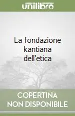 Ultime Pezzi La fondazione kantiana dell‘etica