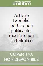 Antonio Labriola politico non politicante, maestro non cattedratico Prezzo Scontato