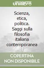 Scienza, etica, politica. Saggi sulla filosofia italiana contemporanea Ordina Subito