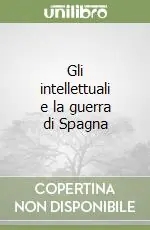 Gli intellettuali e la guerra di Spagna Reso Gratuito