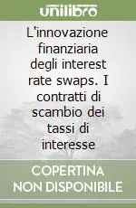 L‘innovazione finanziaria degli interest rate swaps. I contratti di scambio dei tassi di interesse Esclusivo