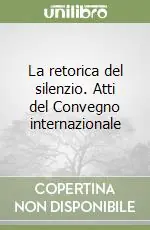 Esclusivo La retorica del silenzio. Atti del Convegno internazionale