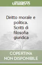 Diritto morale e politica. Scritti di filosofia giuridica Direttamente Dal Produttore