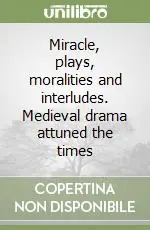 Miracle, plays, moralities and interludes. Medieval drama attuned the times Ordina Subito