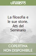 La filosofia e le sue storie. Atti del Seminario Soddisfatti O Rimborsati
