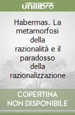 Habermas. La metamorfosi della razionalità e il paradosso della razionalizzazione Di Tendenza