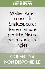 Walter Pater critico di Shakespeare Pene d‘amore perdute-Misura per misura-I re inglesi Prezzo Conveniente