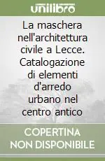 Occasione La maschera nell‘architettura civile a Lecce. Catalogazione di elementi d‘arredo urbano nel centro antico