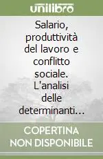 Salario, produttività del lavoro e conflitto sociale. L‘analisi delle determinanti dell‘intensità dell‘impegno lavorativo nella storia del pensiero economico Subito Disponibile