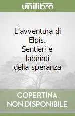 Non Perdere L‘avventura di Elpis. Sentieri e labirinti della speranza