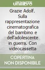 Grazie Adolf. Sulla rappresentazione cinematografica del bambino e dell‘adolescente in guerra. Con videocassetta Bestseller