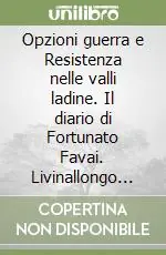 Ultimissimo Modello Opzioni guerra e Resistenza nelle valli ladine. Il diario di Fortunato Favai. Livinallongo 1939-1945
