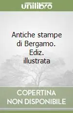 Antiche stampe di Bergamo. Ediz. illustrata Saldi