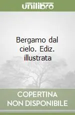 Bergamo dal cielo. Ediz. illustrata Solo Oggi