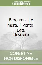 Bergamo. Le mura, il vento. Ediz. illustrata Offerta Del Giorno