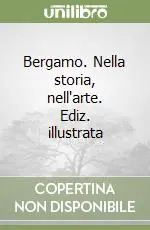 Bergamo. Nella storia, nell‘arte. Ediz. illustrata Reso Gratuito