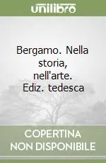 Bergamo. Nella storia, nell‘arte. Ediz. tedesca Occasione Imperdibile