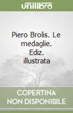 Piero Brolis. Le medaglie. Ediz. illustrata Pagamento Sicuro