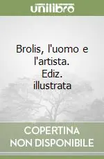 Prezzo Basso Brolis, l‘uomo e l‘artista. Ediz. illustrata